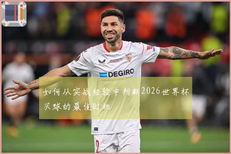 如何从实战经验中判断2026世界杯买球的最佳时机